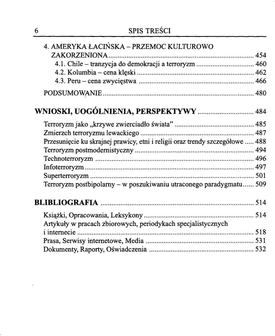 prawicy, emi i religii oraz trendy szczegółowe 488 Terroryzm postmodernistyczny 494 Technoterroryzm 496 Infoterroryzm 497 Superterroryzm 501 Terroryzm postbipolarny - w poszukiwaniu