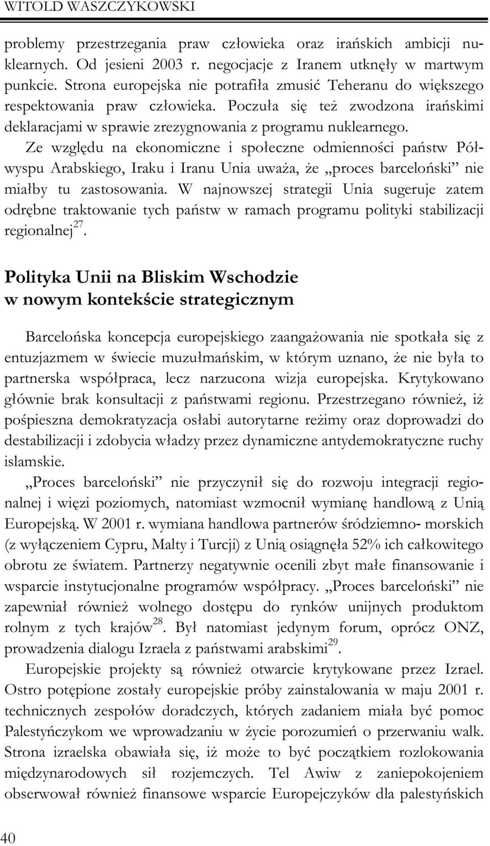 Ze wzglêdu na ekonomiczne i spo³eczne odmiennoœci pañstw Pó³wyspu Arabskiego, Iraku i Iranu Unia uwa a, e proces barceloñski nie mia³by tu zastosowania.