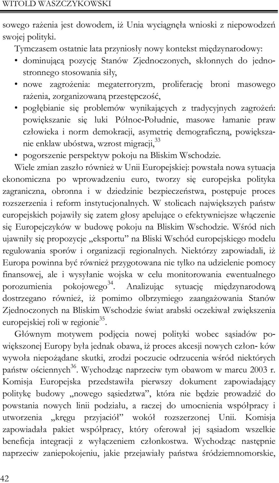 broni masowego ra enia, zorganizowan¹ przestêpczoœæ, pog³êbianie siê problemów wynikaj¹cych z tradycyjnych zagro eñ: powiêkszanie siê luki Pó³noc-Po³udnie, masowe ³amanie praw cz³owieka i norm