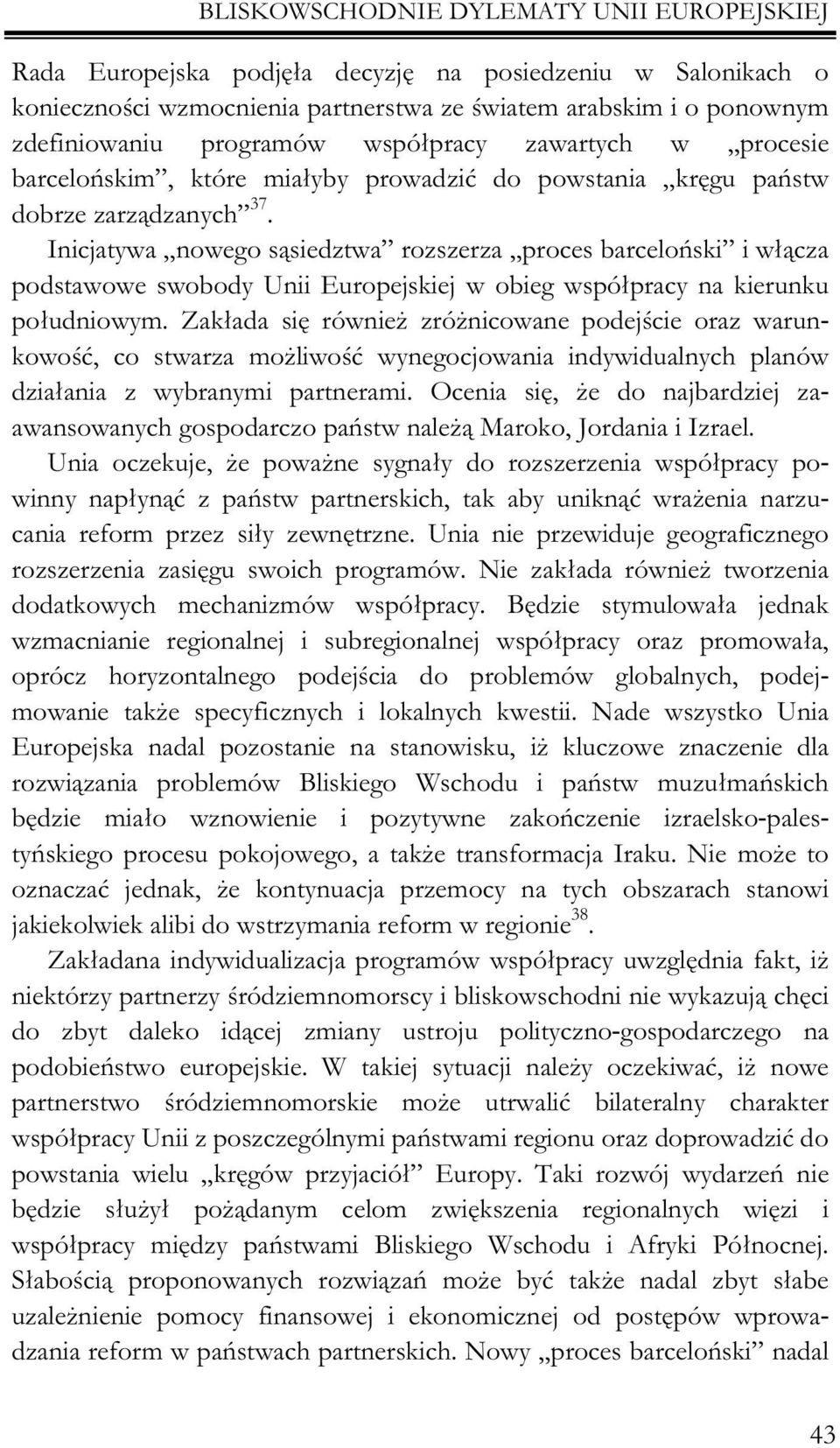 Inicjatywa nowego s¹siedztwa rozszerza proces barceloñski i w³¹cza podstawowe swobody Unii Europejskiej w obieg wspó³pracy na kierunku po³udniowym.