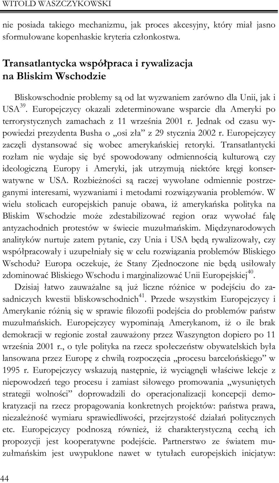 Europejczycy okazali zdeterminowane wsparcie dla Ameryki po terrorystycznych zamachach z 11 wrzeœnia 2001 r. Jednak od czasu wypowiedzi prezydenta Busha o osi z³a z 29 stycznia 2002 r.