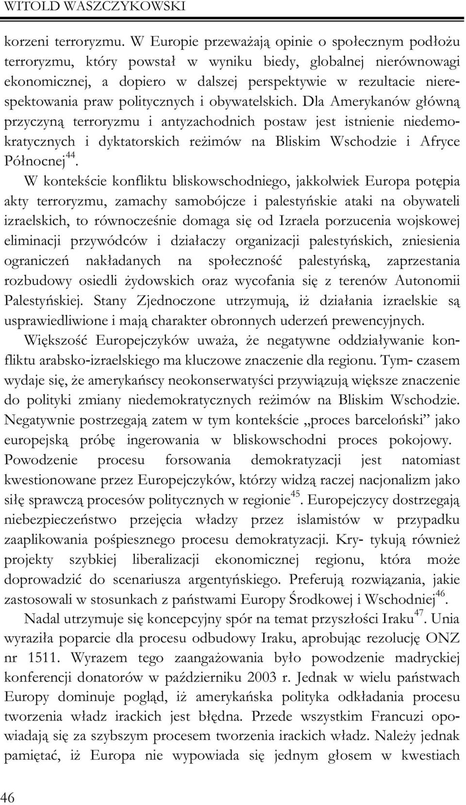 politycznych i obywatelskich. Dla Amerykanów g³ówn¹ przyczyn¹ terroryzmu i antyzachodnich postaw jest istnienie niedemokratycznych i dyktatorskich re imów na Bliskim Wschodzie i Afryce Pó³nocnej 44.