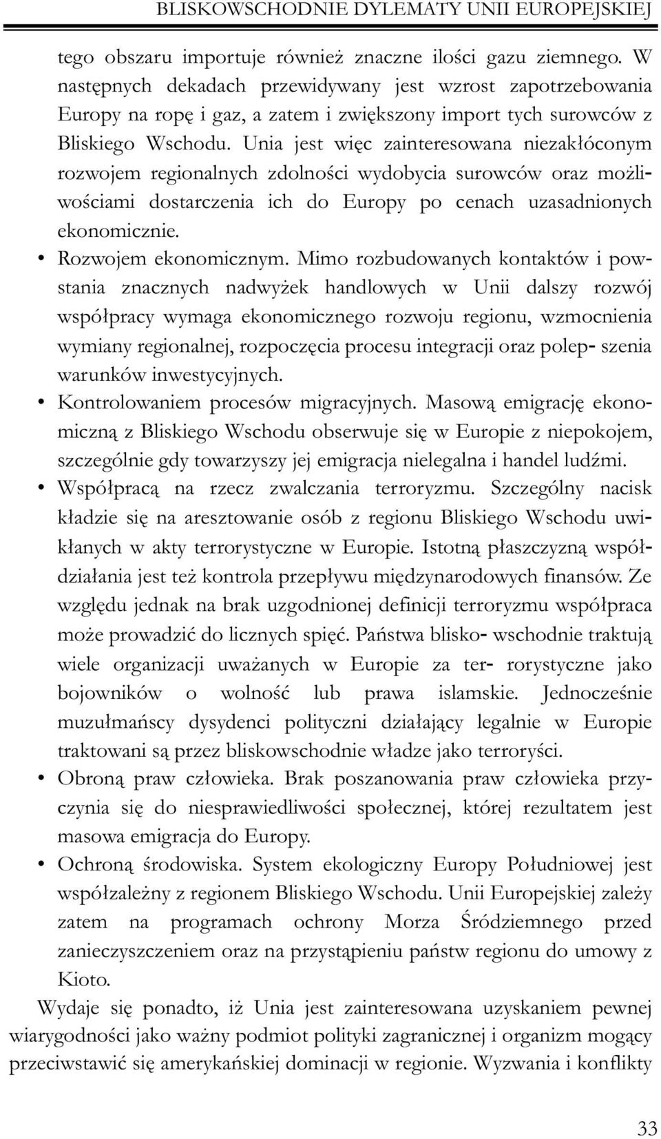 Unia jest wiêc zainteresowana niezak³óconym rozwojem regionalnych zdolnoœci wydobycia surowców oraz mo liwoœciami dostarczenia ich do Europy po cenach uzasadnionych ekonomicznie.