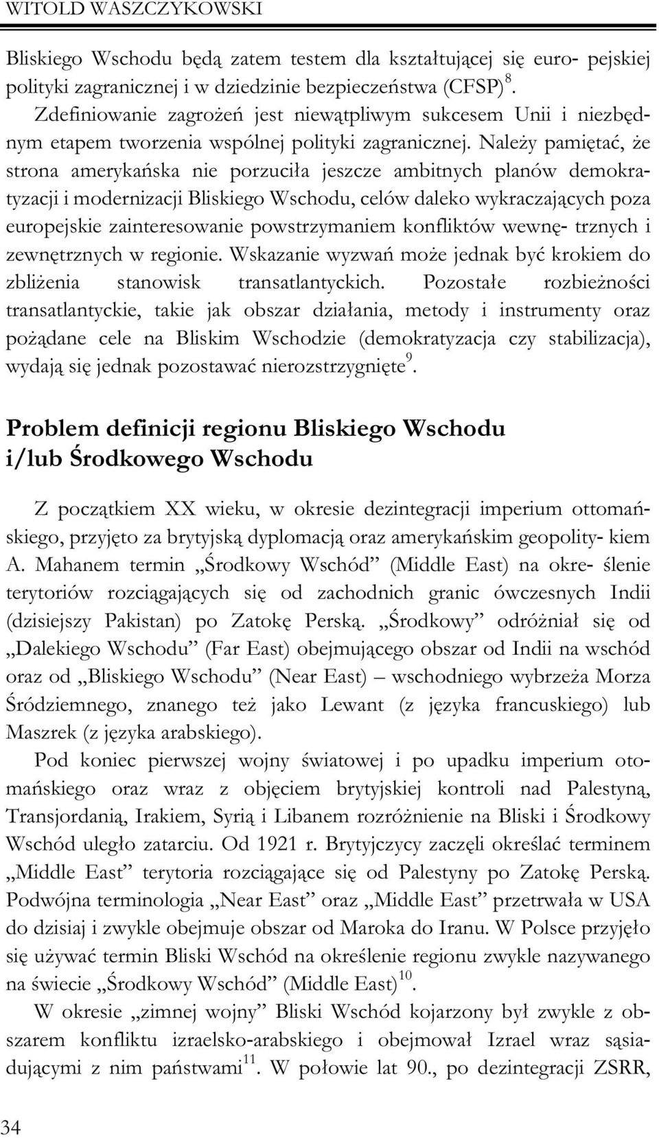 Nale y pamiêtaæ, e strona amerykañska nie porzuci³a jeszcze ambitnych planów demokratyzacji i modernizacji Bliskiego Wschodu, celów daleko wykraczaj¹cych poza europejskie zainteresowanie