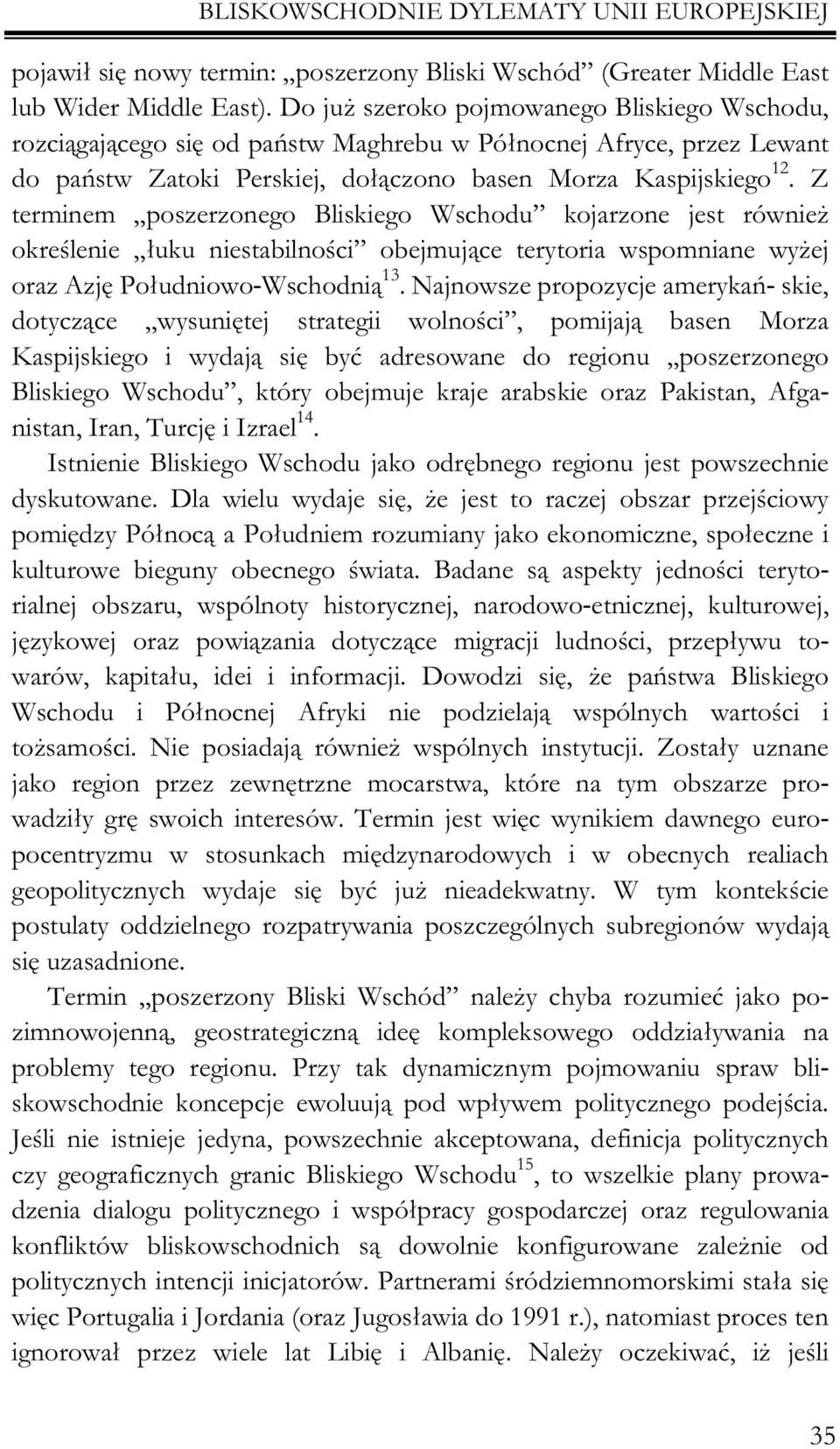 Z terminem poszerzonego Bliskiego Wschodu kojarzone jest równie okreœlenie ³uku niestabilnoœci obejmuj¹ce terytoria wspomniane wy ej oraz Azjê Po³udniowo-Wschodni¹ 13.
