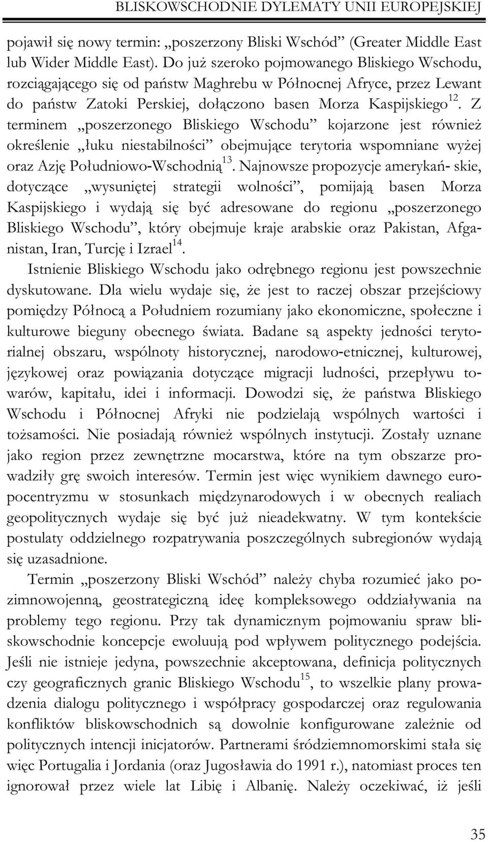 Z terminem poszerzonego Bliskiego Wschodu kojarzone jest równie okreœlenie ³uku niestabilnoœci obejmuj¹ce terytoria wspomniane wy ej oraz Azjê Po³udniowo-Wschodni¹ 13.