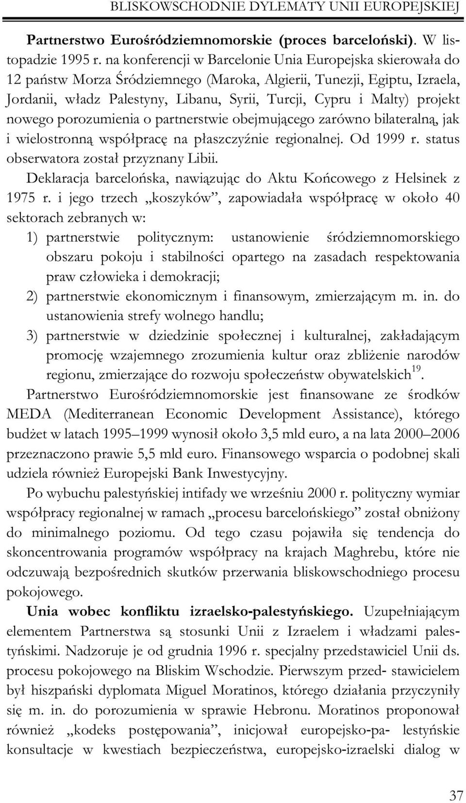 projekt nowego porozumienia o partnerstwie obejmuj¹cego zarówno bilateraln¹, jak i wielostronn¹ wspó³pracê na p³aszczyÿnie regionalnej. Od 1999 r. status obserwatora zosta³ przyznany Libii.