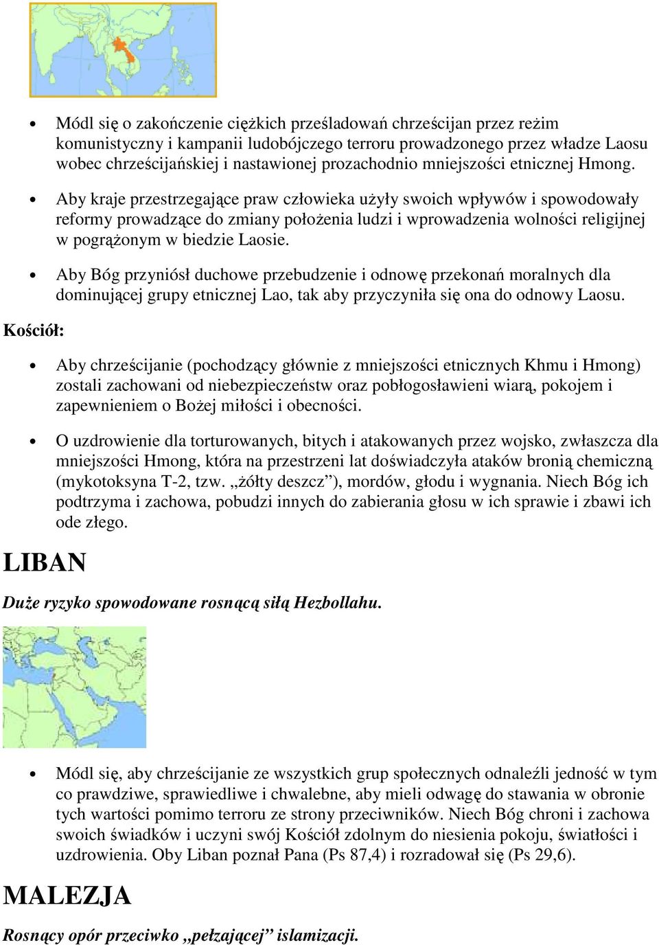 Aby kraje przestrzegające praw człowieka uŝyły swoich wpływów i spowodowały reformy prowadzące do zmiany połoŝenia ludzi i wprowadzenia wolności religijnej w pogrąŝonym w biedzie Laosie.