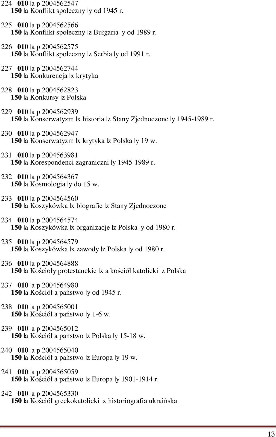 227 010 a p 2004562744 150 a Konkurencja x krytyka 228 010 a p 2004562823 150 a Konkursy z Polska 229 010 a p 2004562939 150 a Konserwatyzm x historia z Stany Zjednoczone y 1945-1989 r.