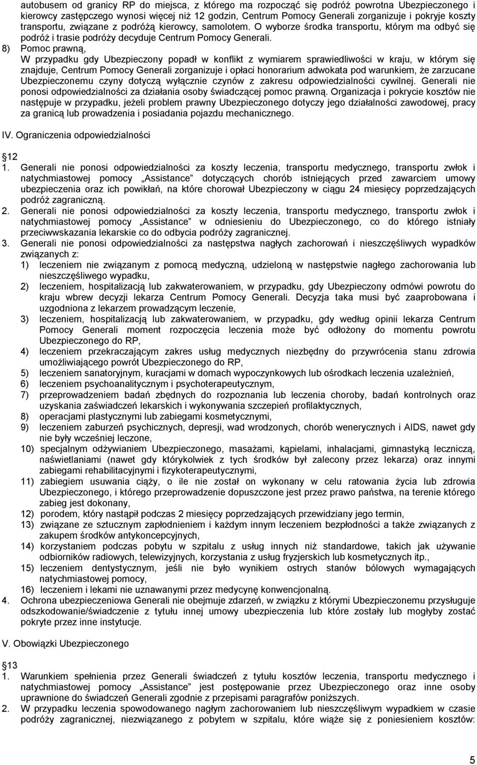 8) Pomoc prawną, W przypadku gdy Ubezpieczony popadł w konflikt z wymiarem sprawiedliwości w kraju, w którym się znajduje, Centrum Pomocy Generali zorganizuje i opłaci honorarium adwokata pod