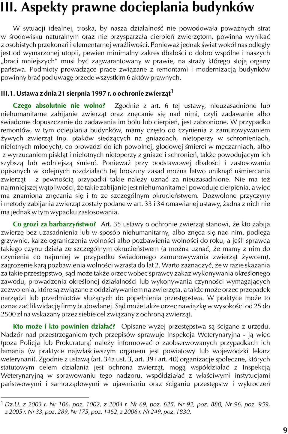 Poniewa jednak œwiat wokó³ nas odleg³y jest od wymarzonej utopii, pewien minimalny zakres dba³oœci o dobro wspólne i naszych braci mniejszych musi byæ zagwarantowany w prawie, na stra y którego stoj¹