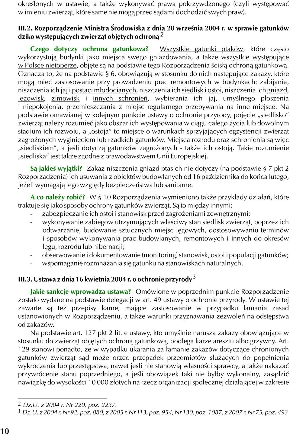 Wszystkie gatunki ptaków, które czêsto wykorzystuj¹ budynki jako miejsca swego gniazdowania, a tak e wszystkie wystêpuj¹ce w Polsce nietoperze, objête s¹ na podstawie tego Rozporz¹dzenia œcis³¹