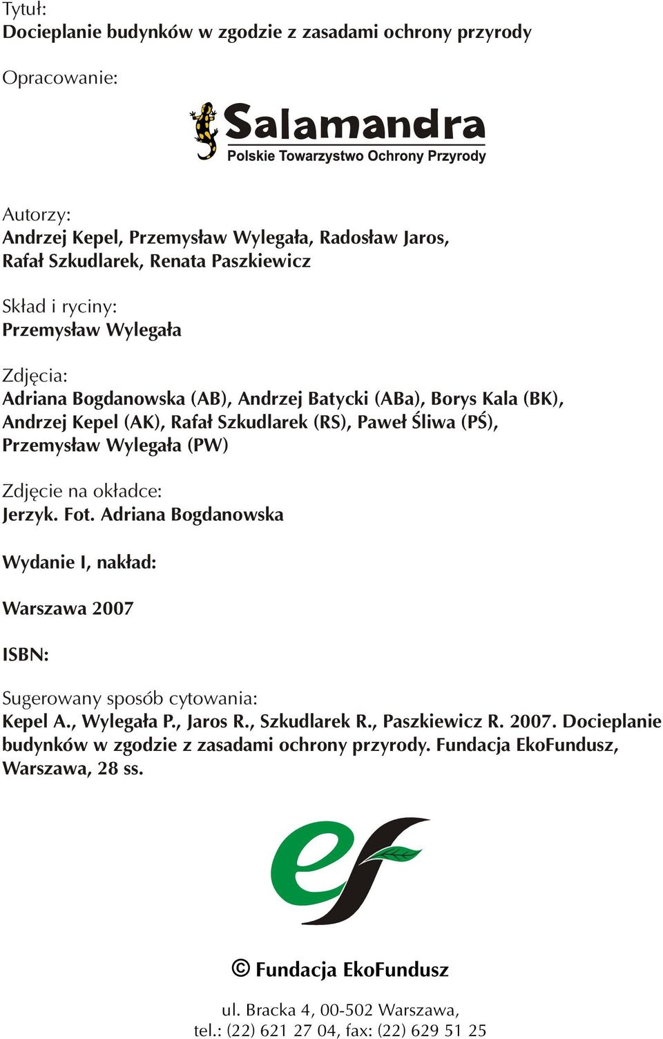 Zdjêcie na ok³adce: Jerzyk. Fot. Adriana Bogdanowska Wydanie I, nak³ad: Warszawa 2007 ISBN: Sugerowany sposób cytowania: Kepel A., Wylega³a P., Jaros R., Szkudlarek R., Paszkiewicz R. 2007. Docieplanie budynków w zgodzie z zasadami ochrony przyrody.
