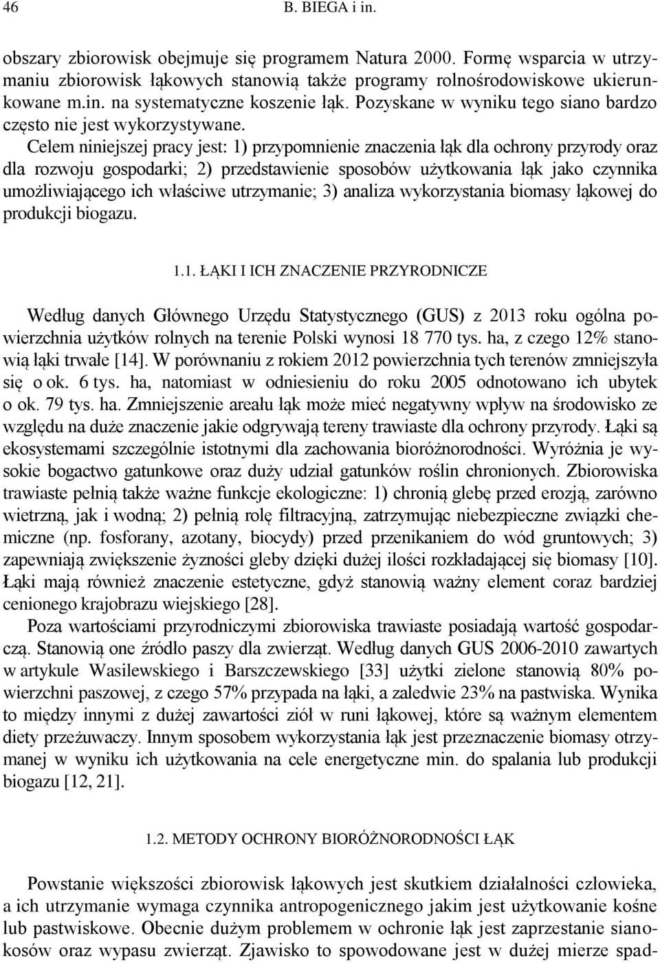 Celem niniejszej pracy jest: 1) przypomnienie znaczenia łąk dla ochrony przyrody oraz dla rozwoju gospodarki; 2) przedstawienie sposobów użytkowania łąk jako czynnika umożliwiającego ich właściwe