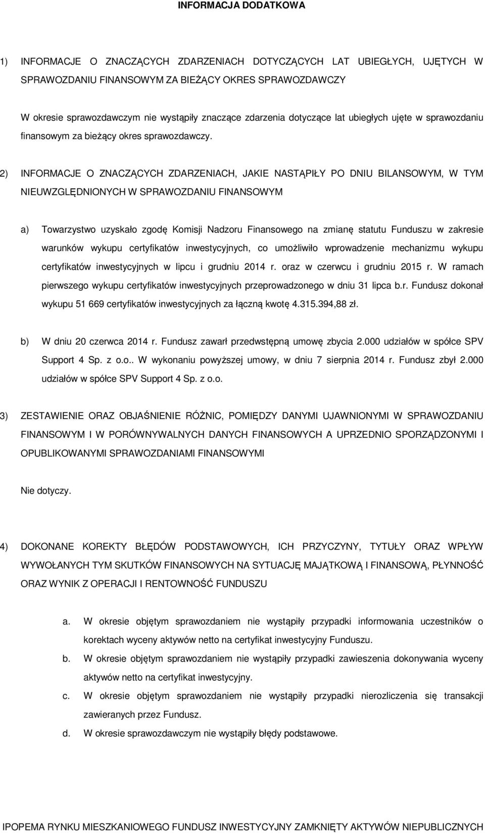 2) INFORMACJE O ZNACZĄCYCH ZDARZENIACH, JAKIE NASTĄPIŁY PO DNIU BILANSOWYM, W TYM NIEUWZGLĘDNIONYCH W SPRAWOZDANIU FINANSOWYM a) Towarzystwo uzyskało zgodę Komisji Nadzoru Finansowego na zmianę