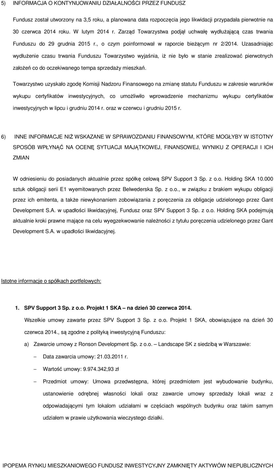 Uzasadniając wydłużenie czasu trwania Funduszu Towarzystwo wyjaśnia, iż nie było w stanie zrealizować pierwotnych założeń co do oczekiwanego tempa sprzedaży mieszkań.