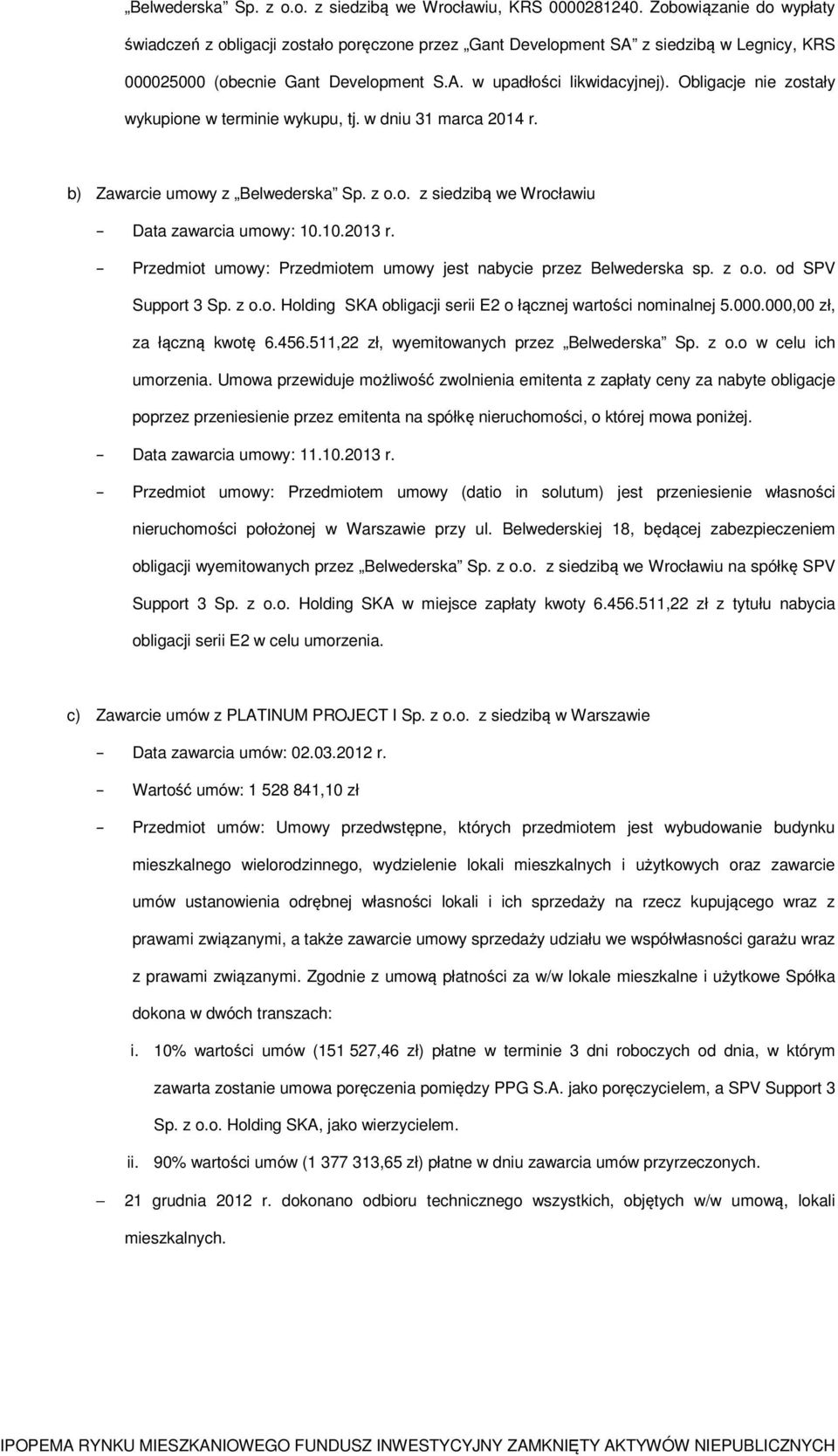 Obligacje nie zostały wykupione w terminie wykupu, tj. w dniu 31 marca 2014 r. b) Zawarcie umowy z Belwederska Sp. z o.o. z siedzibą we Wrocławiu Data zawarcia umowy: 10.10.2013 r.