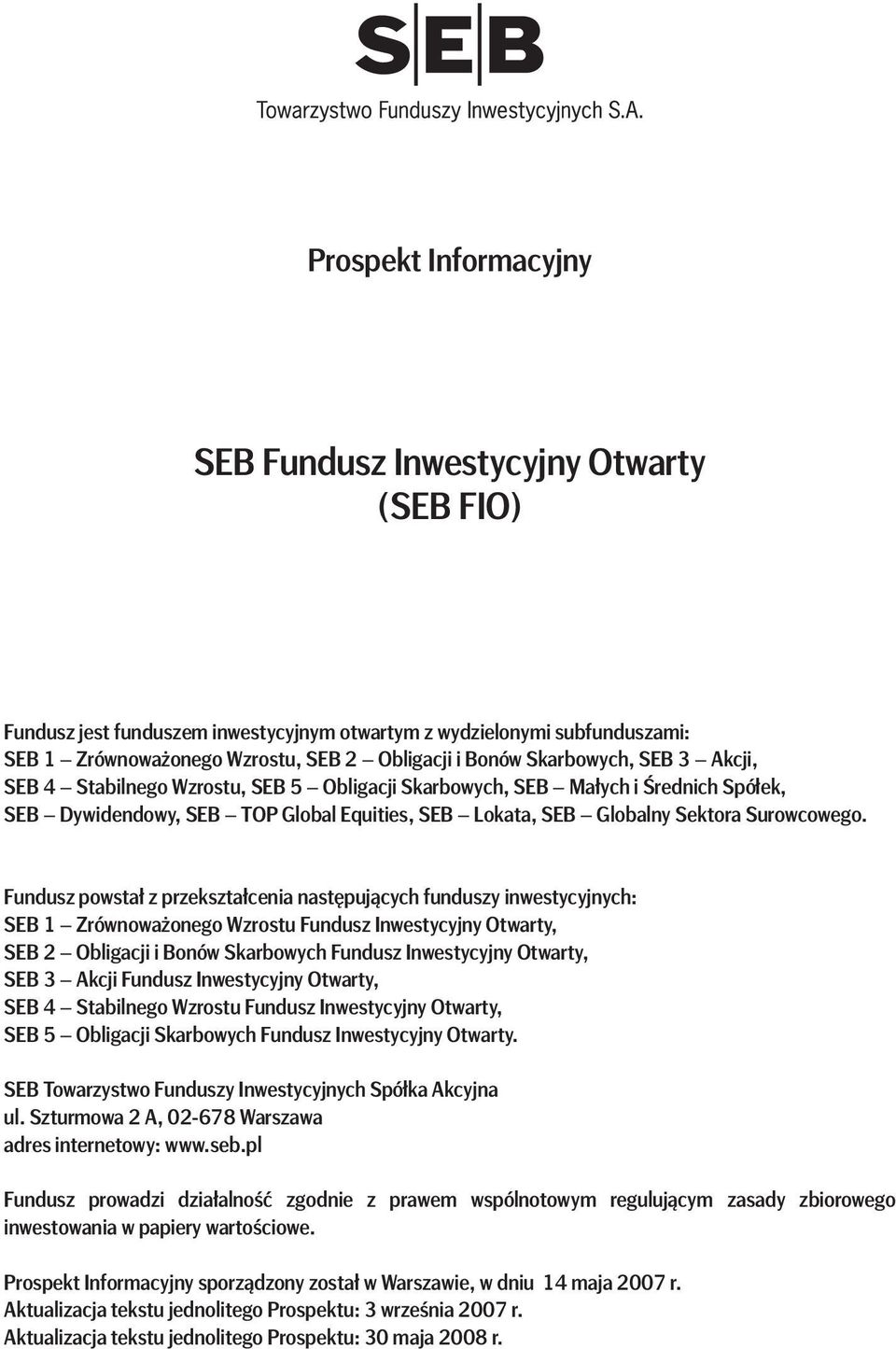 Fundusz powstał z przekształcenia następujących funduszy inwestycyjnych: SEB 1 Zrównoważonego Wzrostu Fundusz Inwestycyjny Otwarty, SEB 2 Obligacji i Bonów Skarbowych Fundusz Inwestycyjny Otwarty,