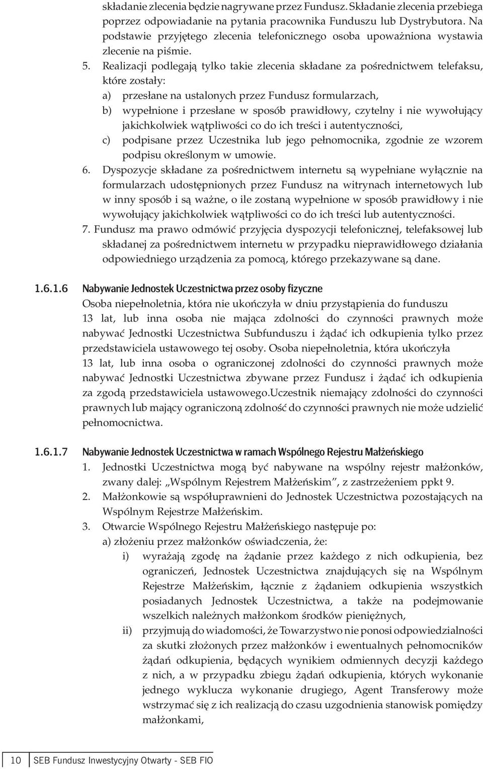 Realizacji podlegają tylko takie zlecenia składane za pośrednictwem telefaksu, które zostały: a) przesłane na ustalonych przez Fundusz formularzach, b) wypełnione i przesłane w sposób prawidłowy,