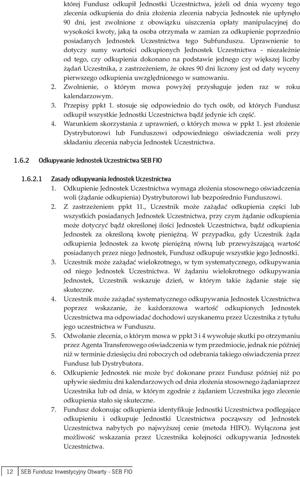 Uprawnienie to dotyczy sumy wartości odkupionych Jednostek Uczestnictwa - niezależnie od tego, czy odkupienia dokonano na podstawie jednego czy większej liczby żądań Uczestnika, z zastrzeżeniem, że