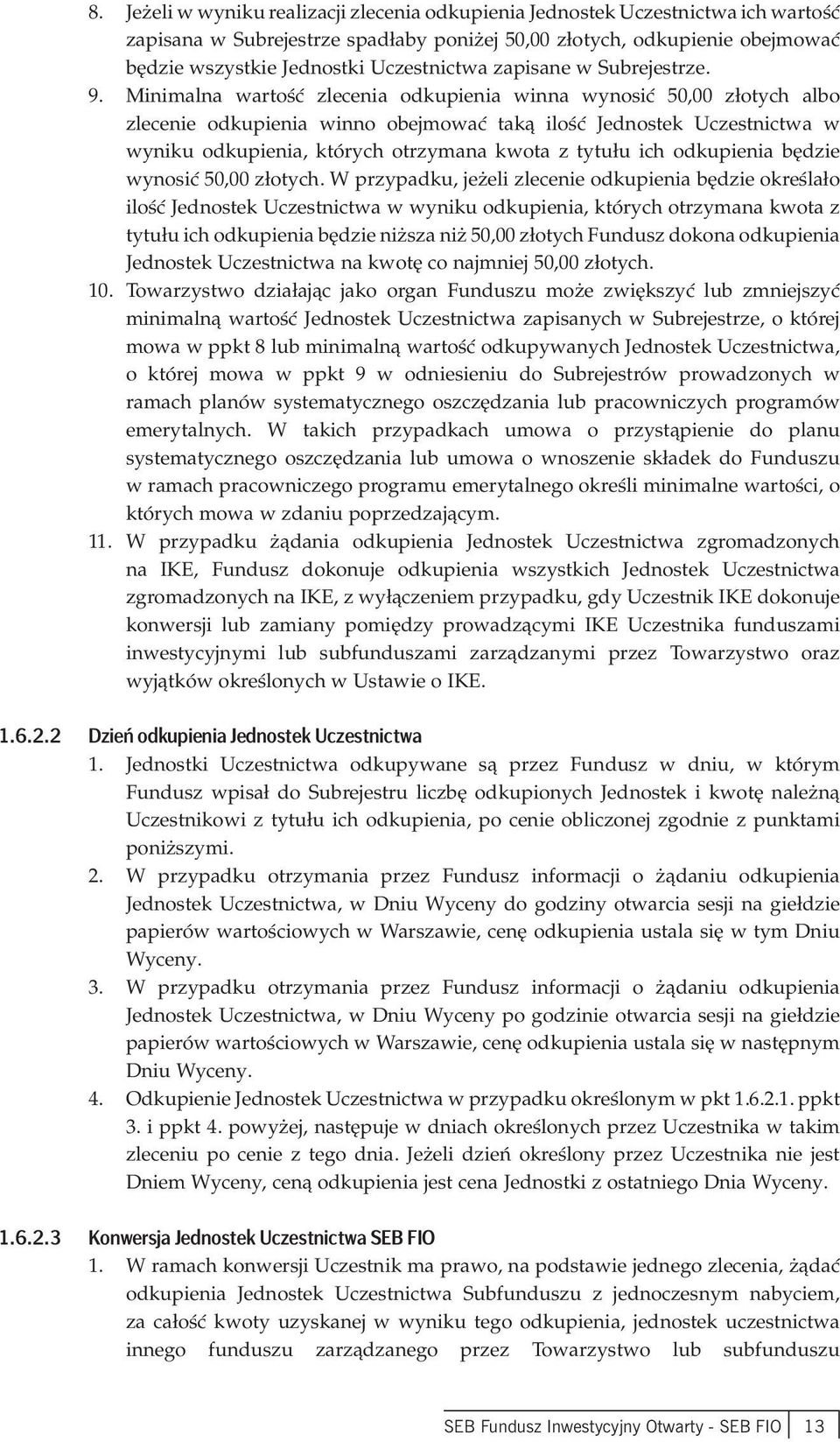 Minimalna wartość zlecenia odkupienia winna wynosić 50,00 złotych albo zlecenie odkupienia winno obejmować taką ilość Jednostek Uczestnictwa w wyniku odkupienia, których otrzymana kwota z tytułu ich