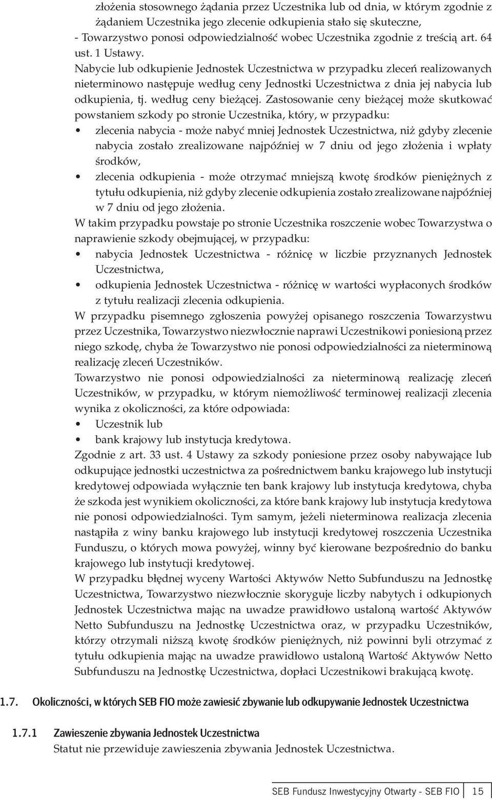 Nabycie lub odkupienie Jednostek Uczestnictwa w przypadku zleceń realizowanych nieterminowo następuje według ceny Jednostki Uczestnictwa z dnia jej nabycia lub odkupienia, tj. według ceny bieżącej.