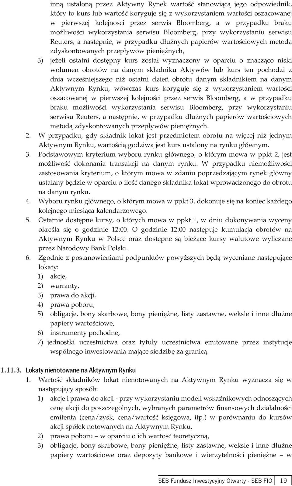 3) jeżeli ostatni dostępny kurs został wyznaczony w oparciu o znacząco niski wolumen obrotów na danym składniku Aktywów lub kurs ten pochodzi z dnia wcześniejszego niż ostatni dzień obrotu danym