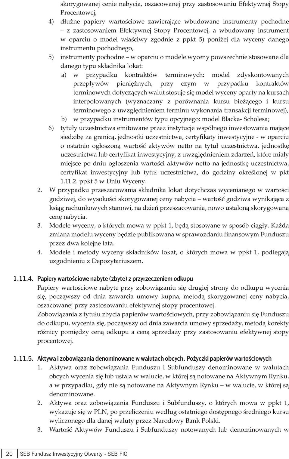 stosowane dla danego typu składnika lokat: a) w przypadku kontraktów terminowych: model zdyskontowanych przepływów pieniężnych, przy czym w przypadku kontraktów terminowych dotyczących walut stosuje