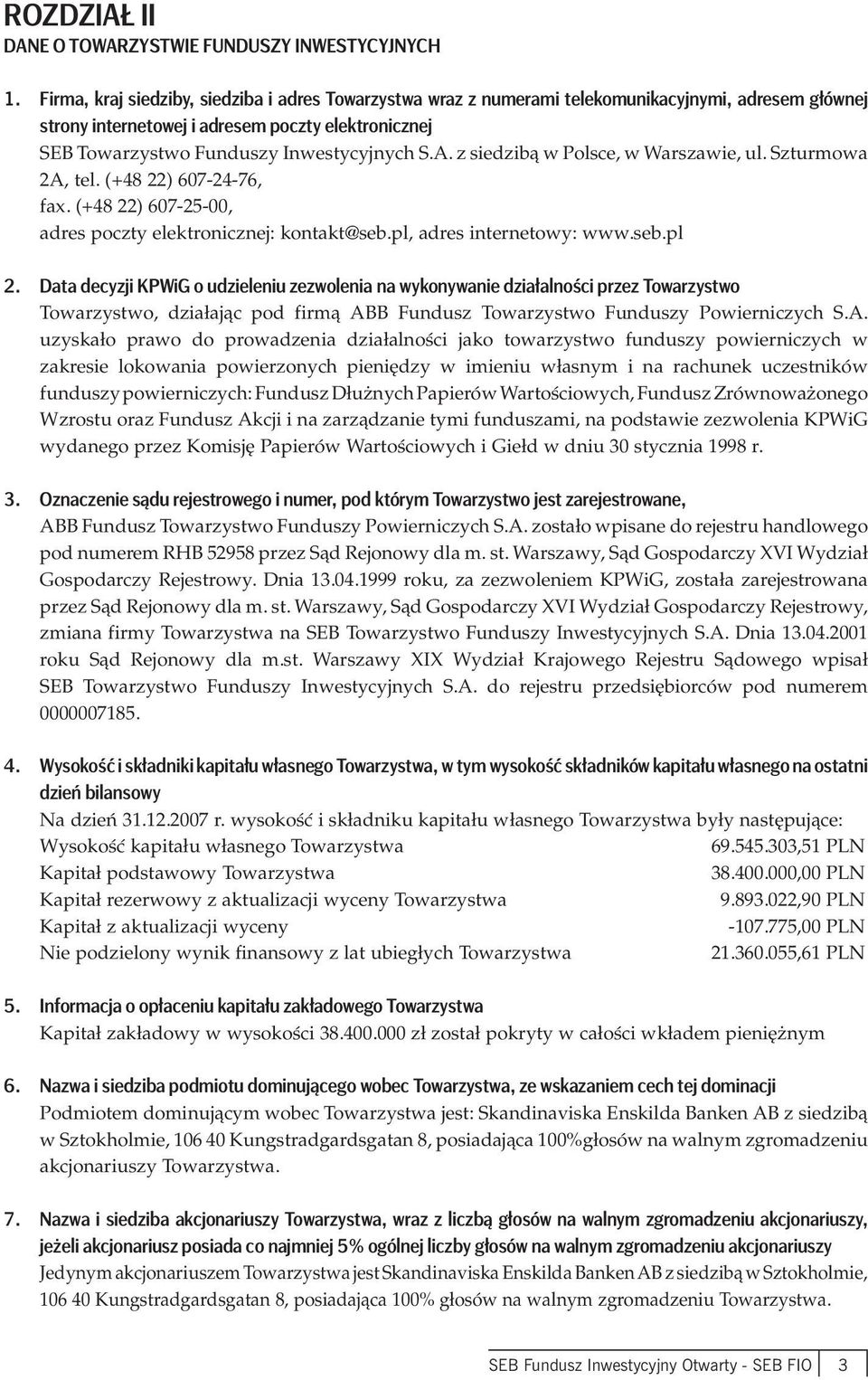 z siedzibą w Polsce, w Warszawie, ul. Szturmowa 2A, tel. (+48 22) 607-24-76, fax. (+48 22) 607-25-00, adres poczty elektronicznej: kontakt@seb.pl, adres internetowy: www.seb.pl 2.