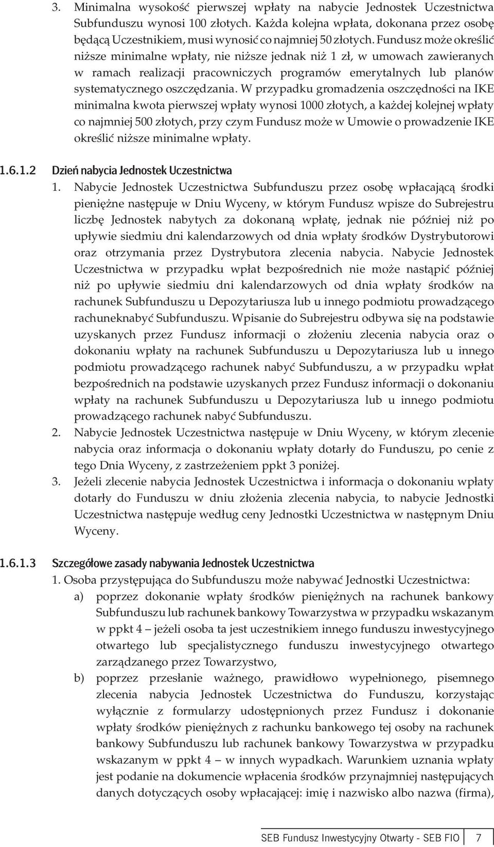 Fundusz może określić niższe minimalne wpłaty, nie niższe jednak niż 1 zł, w umowach zawieranych w ramach realizacji pracowniczych programów emerytalnych lub planów systematycznego oszczędzania.