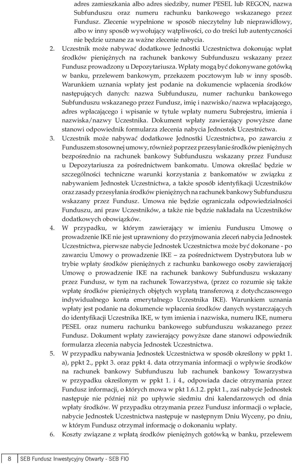 Uczestnik może nabywać dodatkowe Jednostki Uczestnictwa dokonując wpłat środków pieniężnych na rachunek bankowy Subfunduszu wskazany przez Fundusz prowadzony u Depozytariusza.