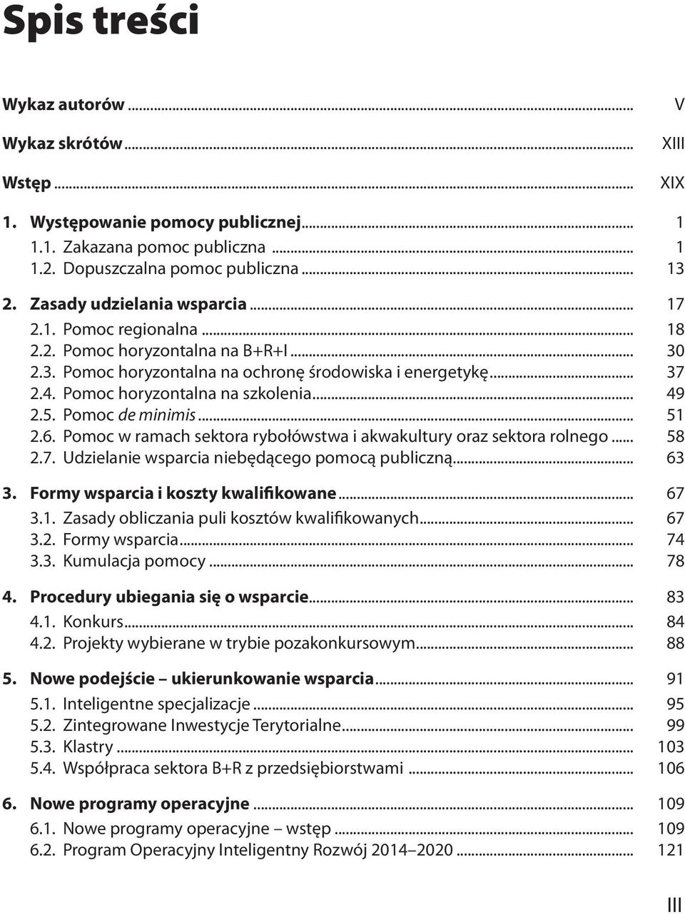 Pomoc horyzontalna na szkolenia... 49 2.5. Pomoc de minimis... 51 2.6. Pomoc w ramach sektora rybołówstwa i akwakultury oraz sektora rolnego... 58 2.7.