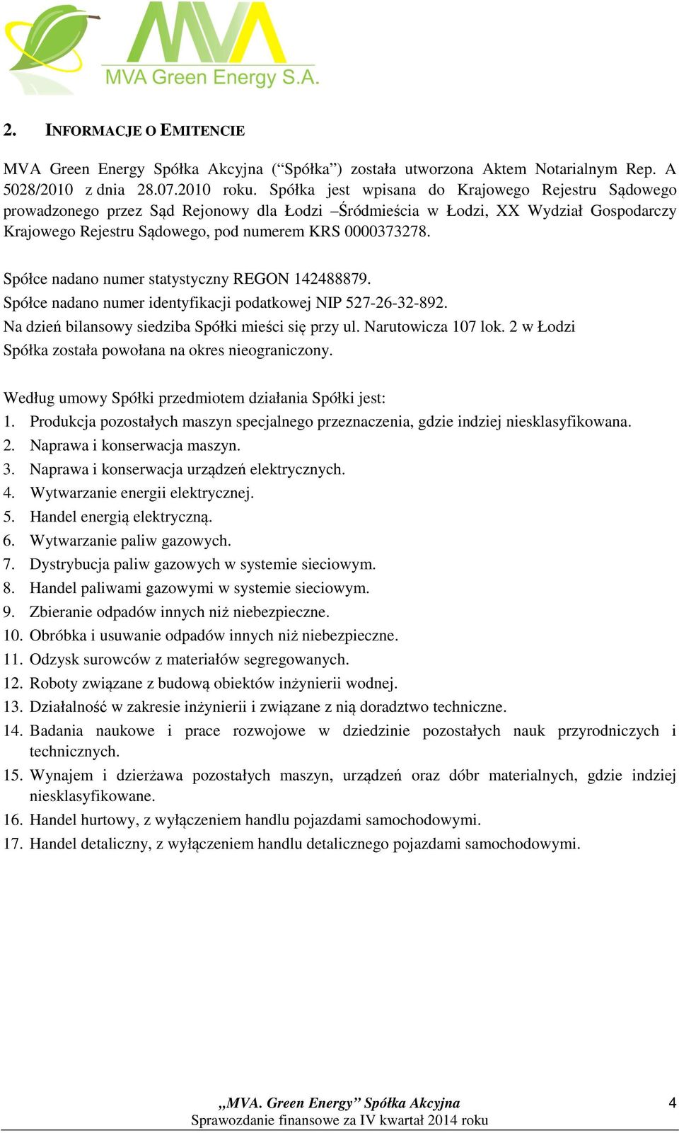 Spółce nadano numer statystyczny REGON 142488879. Spółce nadano numer identyfikacji podatkowej NIP 527-26-32-892. Na dzień bilansowy siedziba Spółki mieści się przy ul. Narutowicza 107 lok.