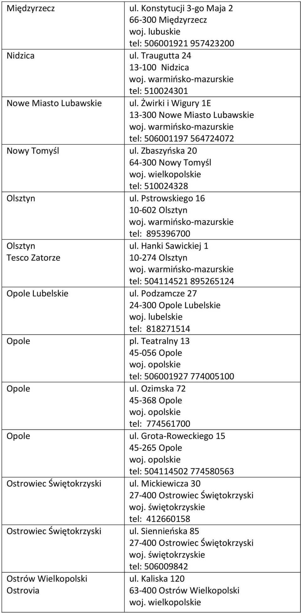 Pstrowskiego 16 10-602 Olsztyn tel: 895396700 Olsztyn Tesco Zatorze ul. Hanki Sawickiej 1 10-274 Olsztyn tel: 504114521 895265124 Opole Lubelskie ul.