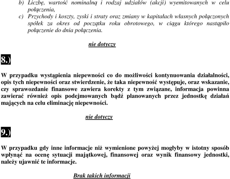 ) W przypadku wystąpienia niepewności co do możliwości kontynuowania działalności, opis tych niepewności oraz stwierdzenie, że taka niepewność występuje, oraz wskazanie, czy sprawozdanie finansowe