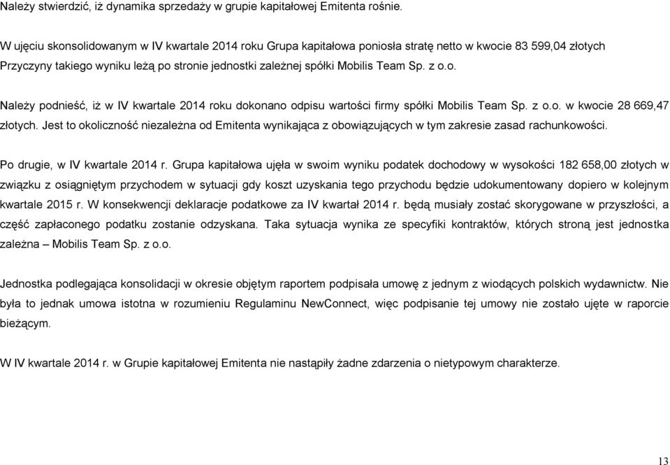 z o.o. Należy podnieść, iż w IV kwartale 2014 roku dokonano odpisu wartości firmy spółki Mobilis Team Sp. z o.o. w kwocie 28 669,47 złotych.