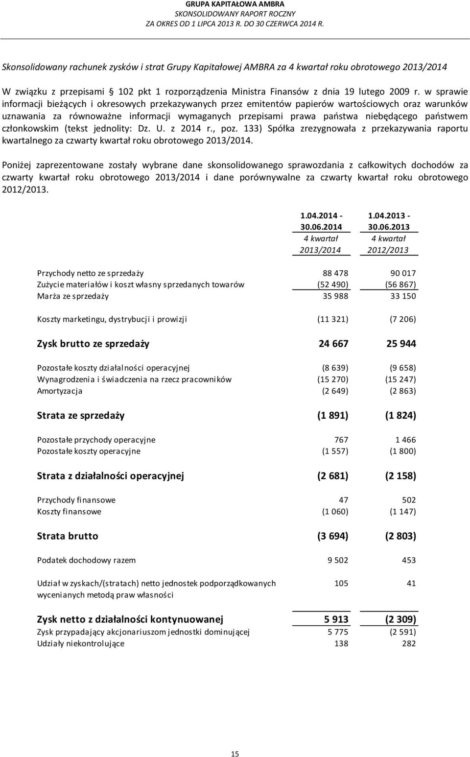 państwem członkowskim (tekst jednolity: Dz. U. z 2014 r., poz. 133) Spółka zrezygnowała z przekazywania raportu kwartalnego za czwarty kwartał roku obrotowego 2013/2014.