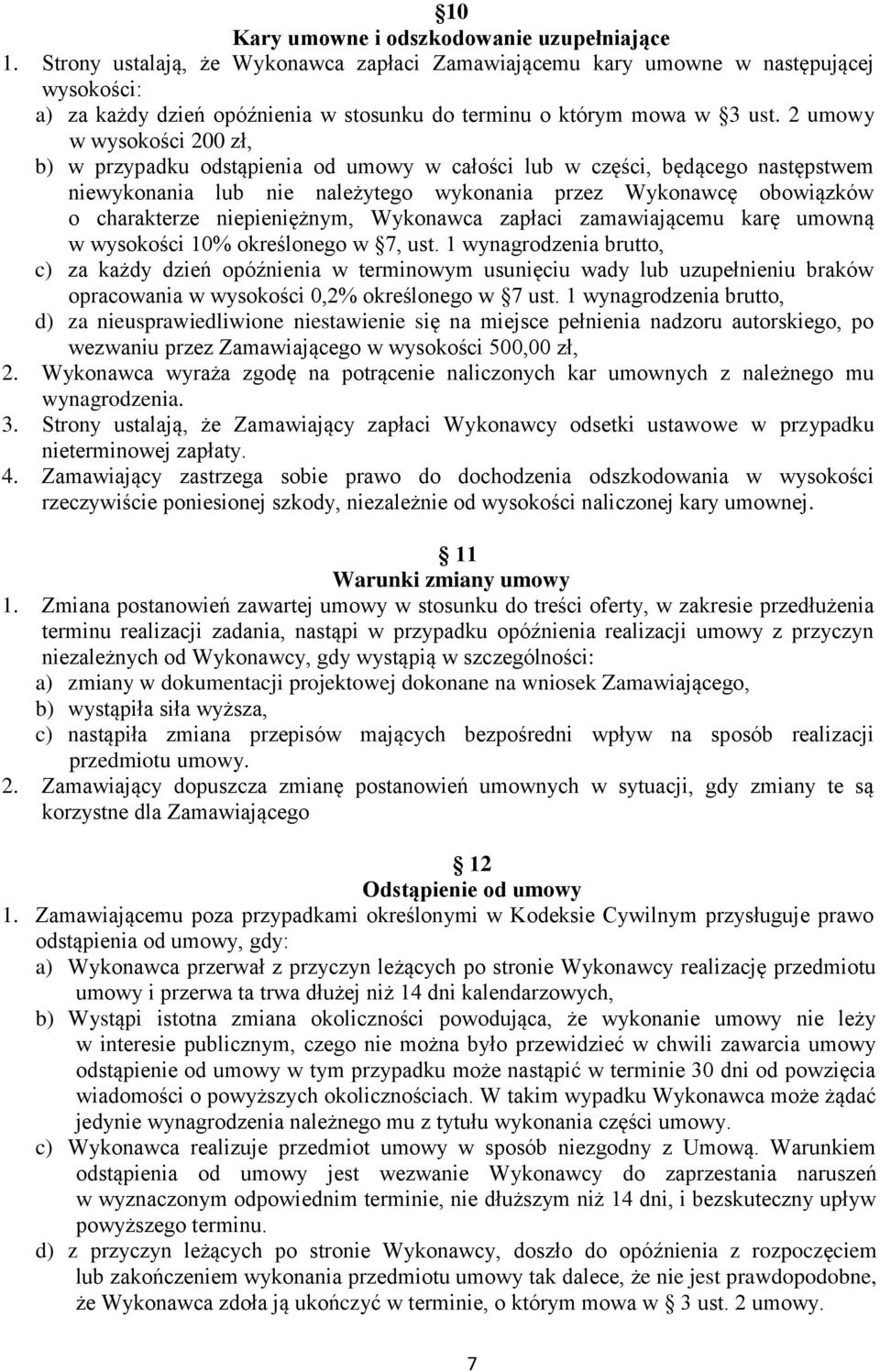 2 umowy w wysokości 200 zł, b) w przypadku odstąpienia od umowy w całości lub w części, będącego następstwem niewykonania lub nie należytego wykonania przez Wykonawcę obowiązków o charakterze