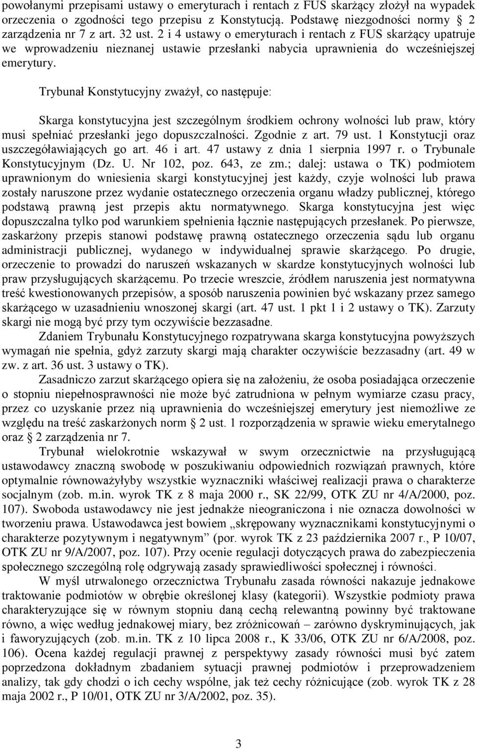 Trybunał Konstytucyjny zważył, co następuje: Skarga konstytucyjna jest szczególnym środkiem ochrony wolności lub praw, który musi spełniać przesłanki jego dopuszczalności. Zgodnie z art. 79 ust.