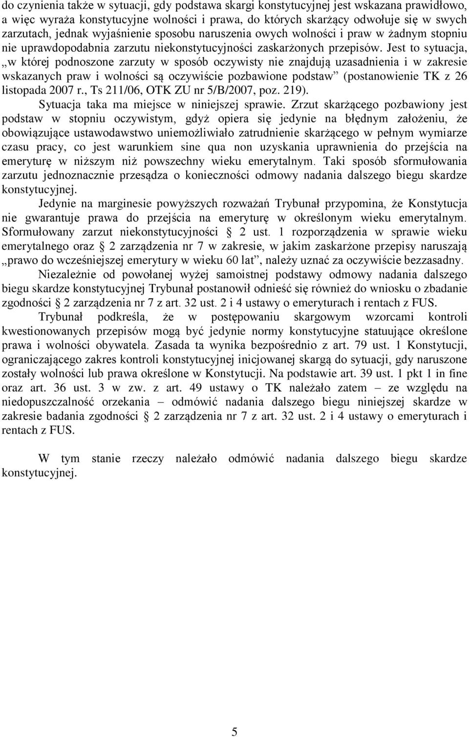 Jest to sytuacja, w której podnoszone zarzuty w sposób oczywisty nie znajdują uzasadnienia i w zakresie wskazanych praw i wolności są oczywiście pozbawione podstaw (postanowienie TK z 26 listopada