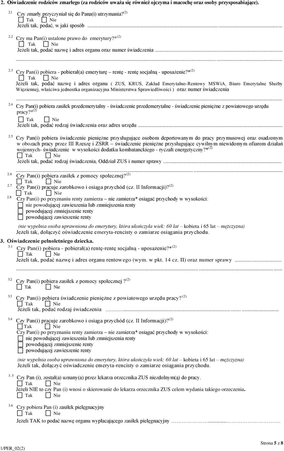 * (2) Jeżeli tak, podać nazwę i adres organu ( ZUS, RUS, Zakład Emerytałno-Rentowy MSWiA, Biuro Emerytalne Służby Więziennej, właściwa jednostka organizacyjna Ministerstwa Sprawiedliwości ) oraz