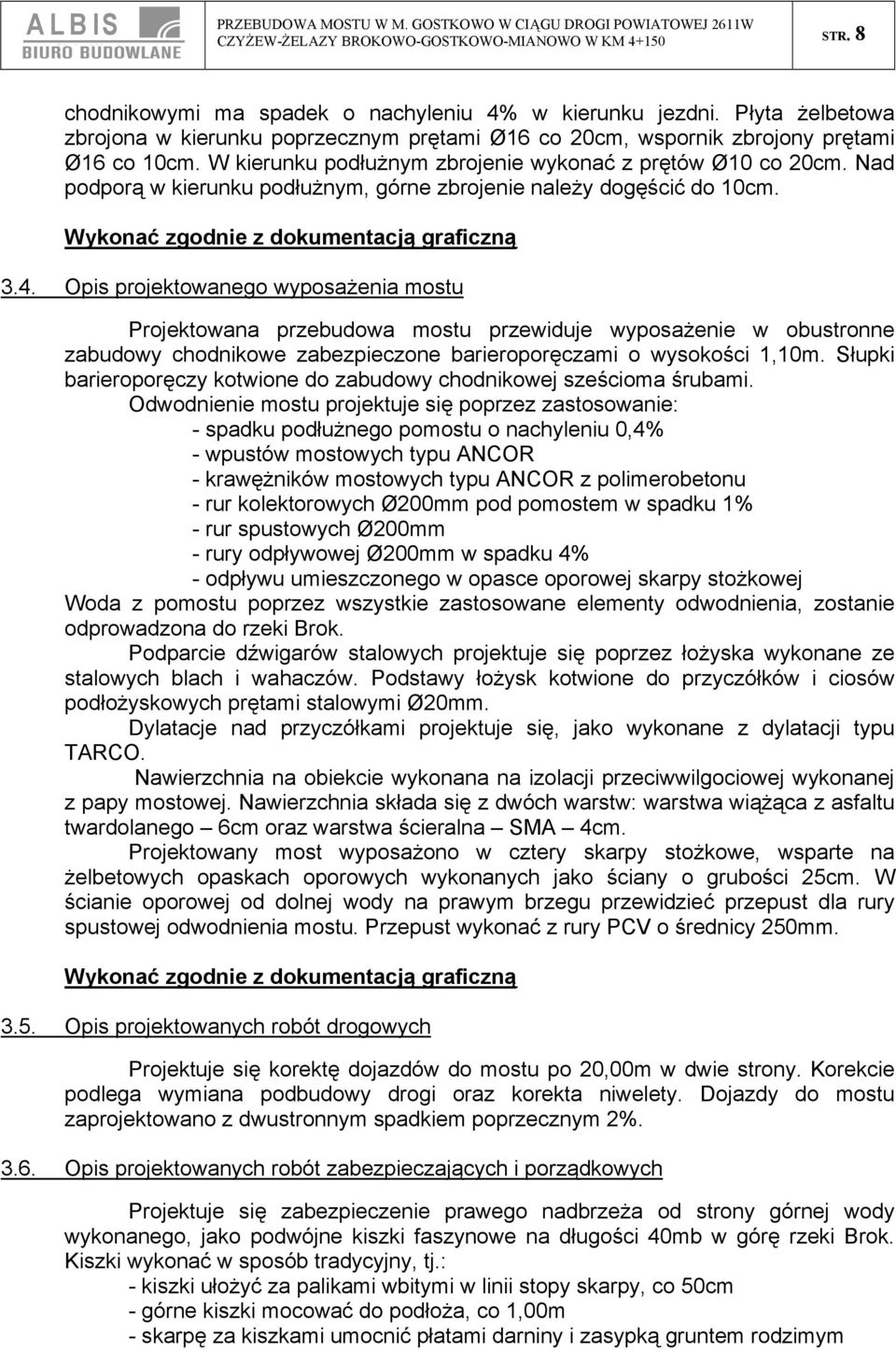 Nad podporą w kierunku podłużnym, górne zbrojenie należy dogęścić do 10cm. Wykonać zgodnie z dokumentacją graficzną 3.4.