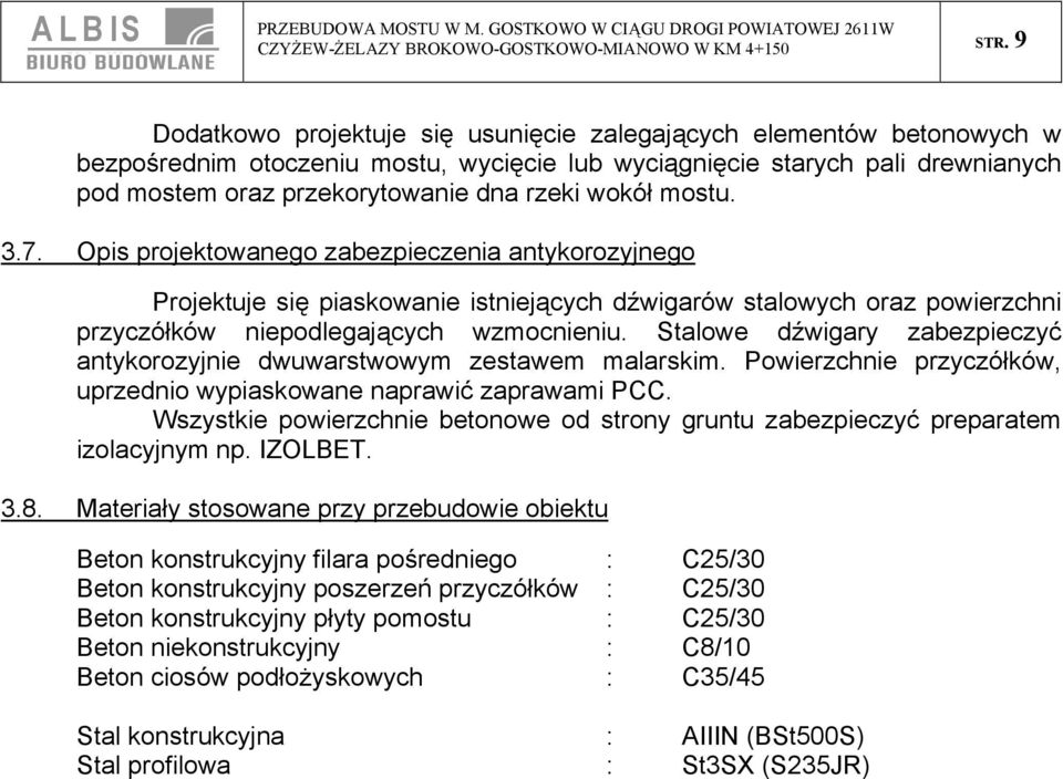 wokół mostu. 3.7. Opis projektowanego zabezpieczenia antykorozyjnego Projektuje się piaskowanie istniejących dźwigarów stalowych oraz powierzchni przyczółków niepodlegających wzmocnieniu.