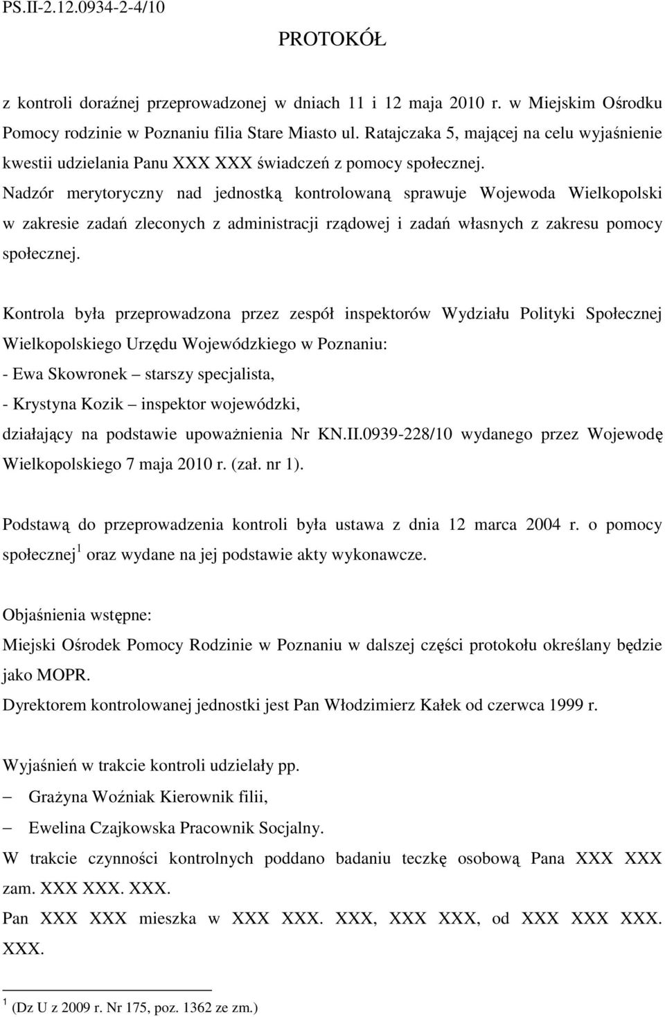 Nadzór merytoryczny nad jednostką kontrolowaną sprawuje Wojewoda Wielkopolski w zakresie zadań zleconych z administracji rządowej i zadań własnych z zakresu pomocy społecznej.