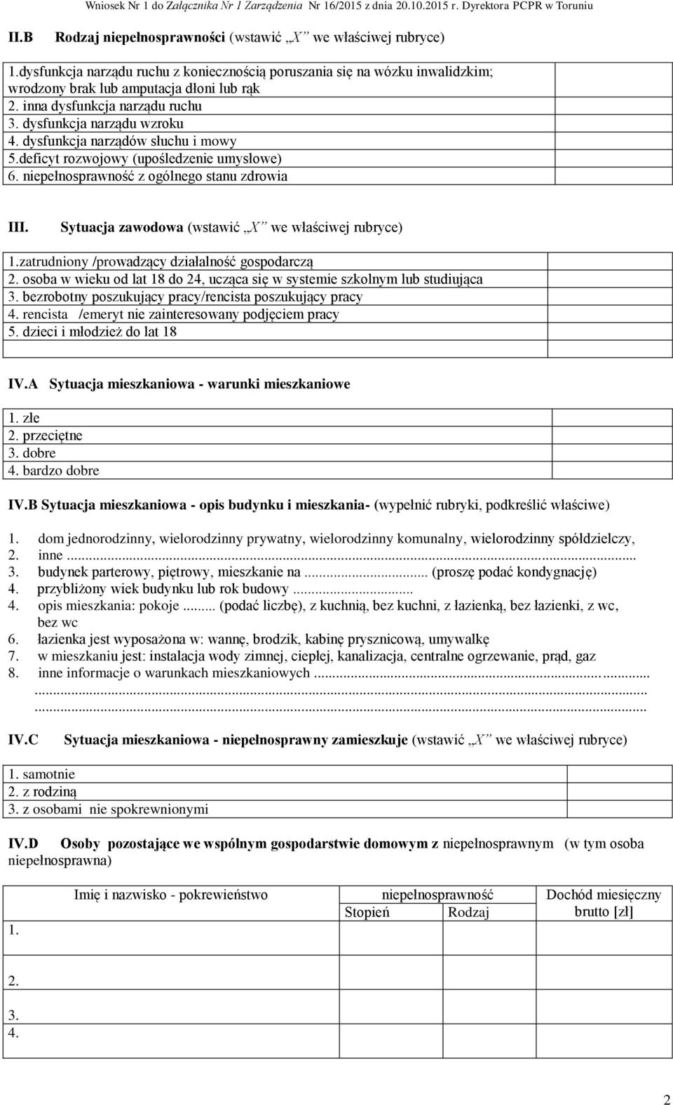 Sytuacja zawodowa (wstawić X we właściwej rubryce) 1.zatrudniony /prowadzący działalność gospodarczą 2. osoba w wieku od lat 18 do 24, ucząca się w systemie szkolnym lub studiująca 3.