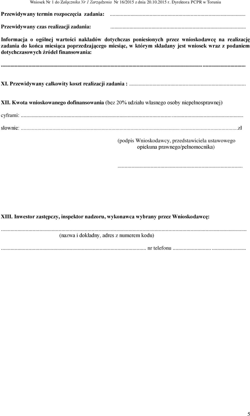 wniosek wraz z podaniem dotychczasowych źródeł finansowania:. XI. Przewidywany całkowity koszt realizacji zadania :... XII.