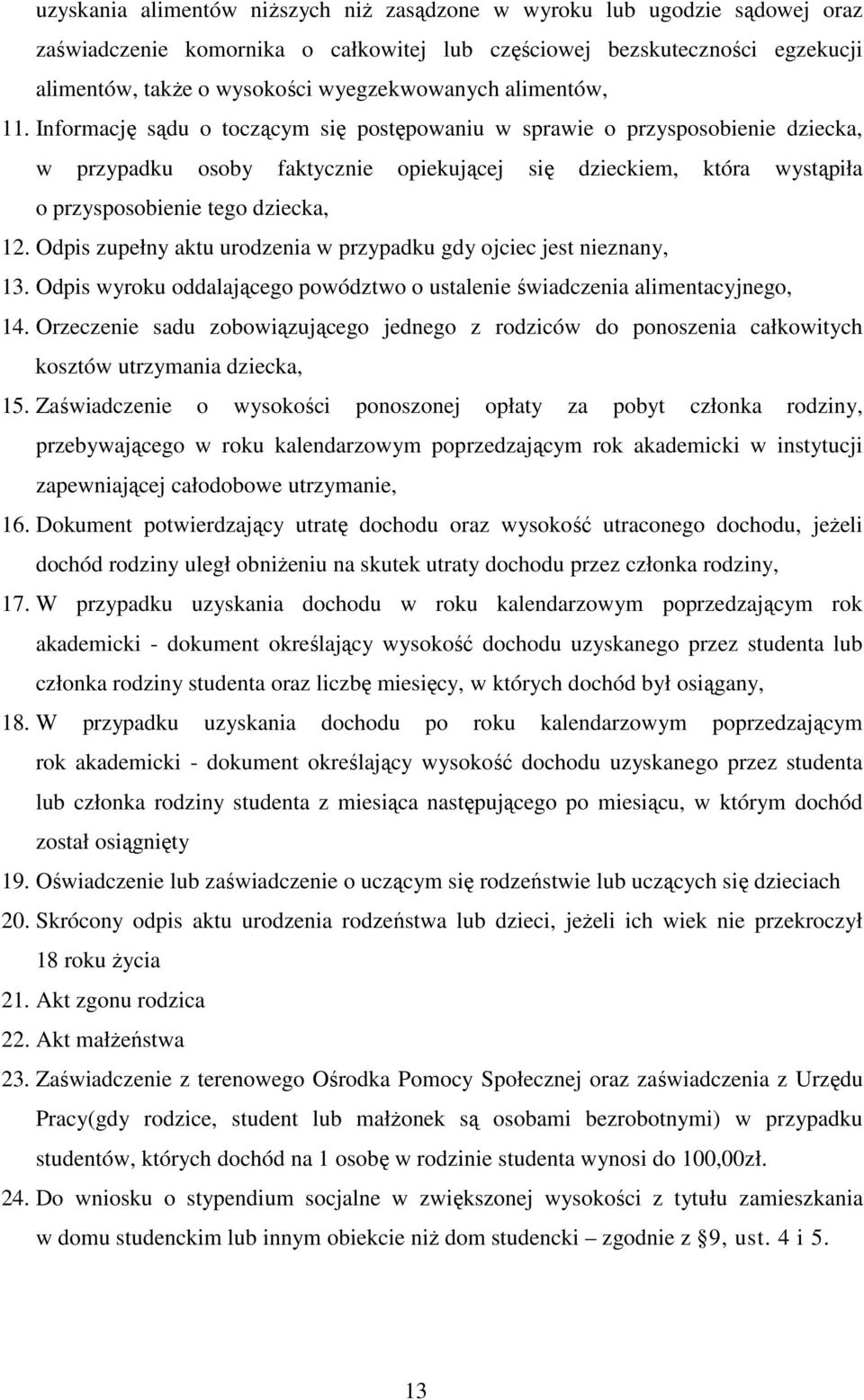 Informację sądu o toczącym się postępowaniu w sprawie o przysposobienie dziecka, w przypadku osoby faktycznie opiekującej się dzieckiem, która wystąpiła o przysposobienie tego dziecka, 12.