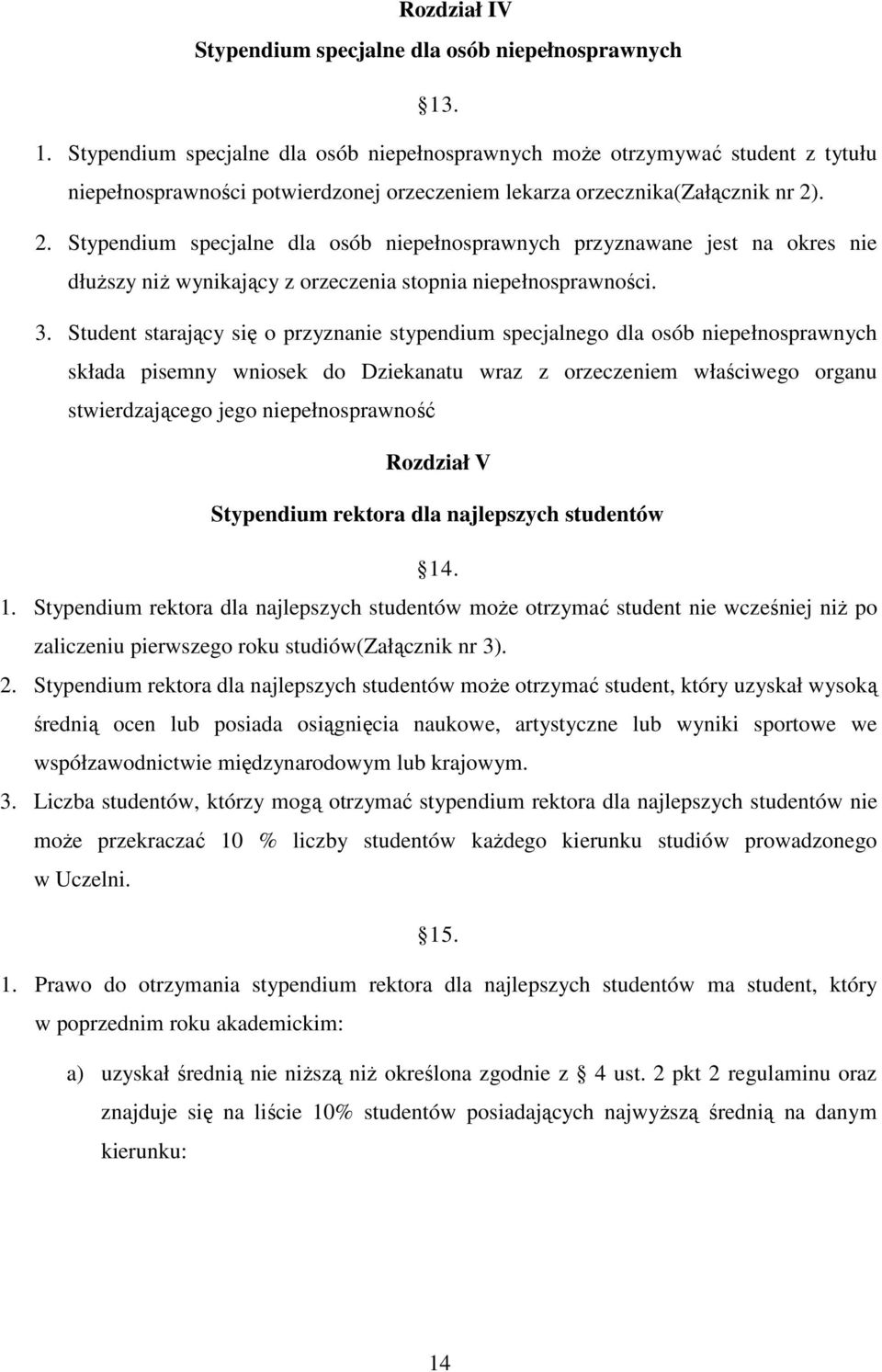 . 2. Stypendium specjalne dla osób niepełnosprawnych przyznawane jest na okres nie dłuższy niż wynikający z orzeczenia stopnia niepełnosprawności. 3.