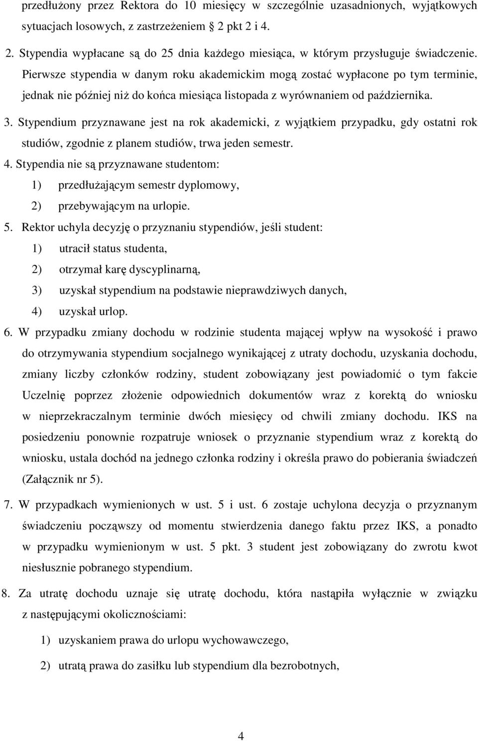 Pierwsze stypendia w danym roku akademickim mogą zostać wypłacone po tym terminie, jednak nie później niż do końca miesiąca listopada z wyrównaniem od października. 3.