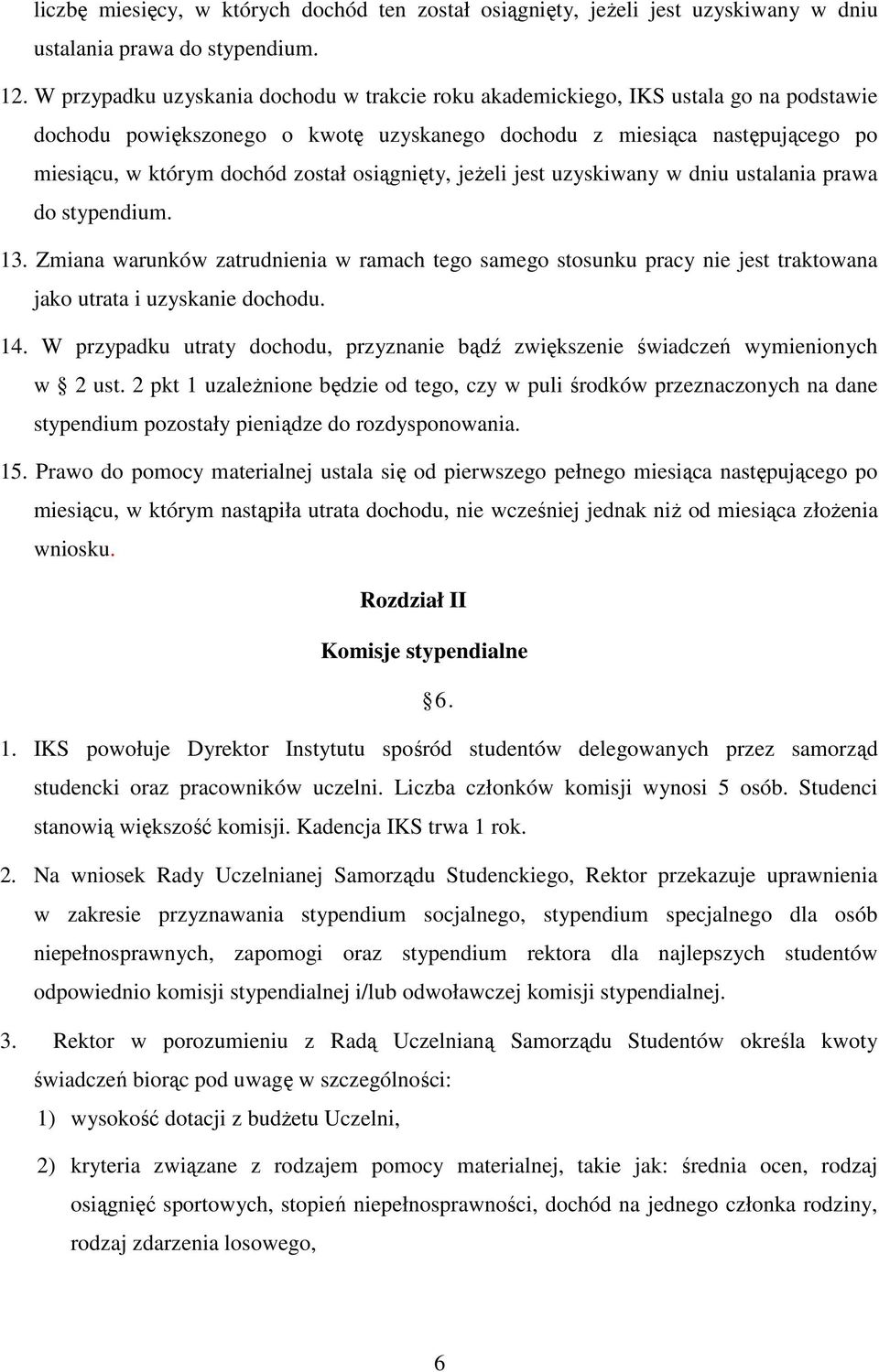 osiągnięty, jeżeli jest uzyskiwany w dniu ustalania prawa do stypendium. 13. Zmiana warunków zatrudnienia w ramach tego samego stosunku pracy nie jest traktowana jako utrata i uzyskanie dochodu. 14.